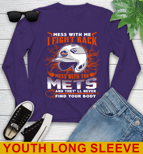 MLB Baseball New York Mets Mess With Me I Fight Back Mess With My Team And They'll Never Find Your Body Shirt Youth Long Sleeve 4