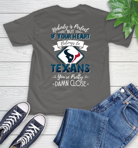NFL Football Houston Texans Nobody Is Perfect But If Your Heart Belongs To Texans You're Pretty Damn Close Shirt T-Shirt 11