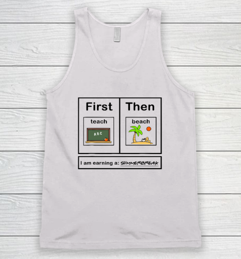 First Teach Then Beach I Am Earning A Summer Break Tank Top