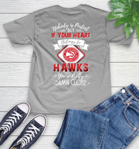 NBA Basketball Atlanta Hawks Nobody Is Perfect But If Your Heart Belongs To Hawks You're Pretty Damn Close Shirt V-Neck T-Shirt 3