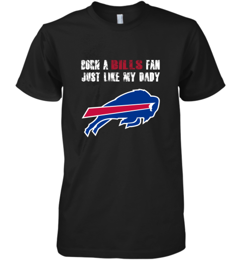 Buffalo Bills Born A Bills Fan Just Like My Daddy Premium Men's T-Shirt