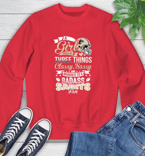New Orleans Saints NFL Football A Girl Should Be Three Things Classy Sassy And A Be Badass Fan Sweatshirt 10