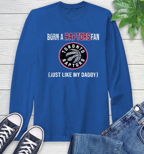 NBA Toronto Raptors Loyal Fan Just Like My Daddy Basketball Shirt Long Sleeve T-Shirt 11