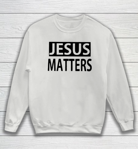 JESUS MATTERS Sweatshirt 3