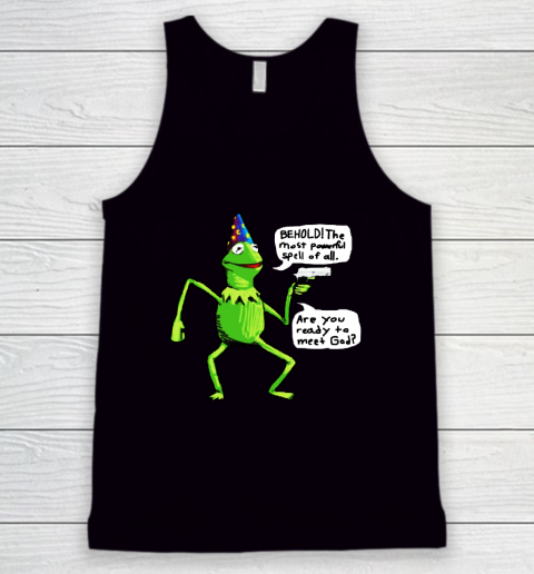 Kermit Behold The Most Powerful Spell Of All Are You Ready To Meet God Tank Top