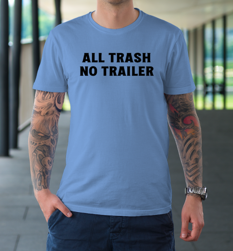 All Trash No Trailer T-Shirt 7