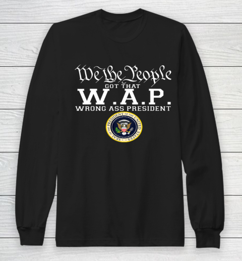 We The People Got That W A P Wrong Ass President Long Sleeve T-Shirt