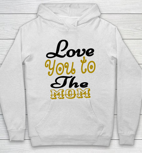 Mother's Day Funny Gift Ideas Apparel  Love You To The Mom Mother T Shirt Hoodie