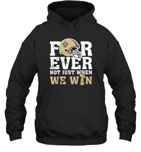 NFL Forever New Orleans Saints Not Just When WE WIN Hoodie
