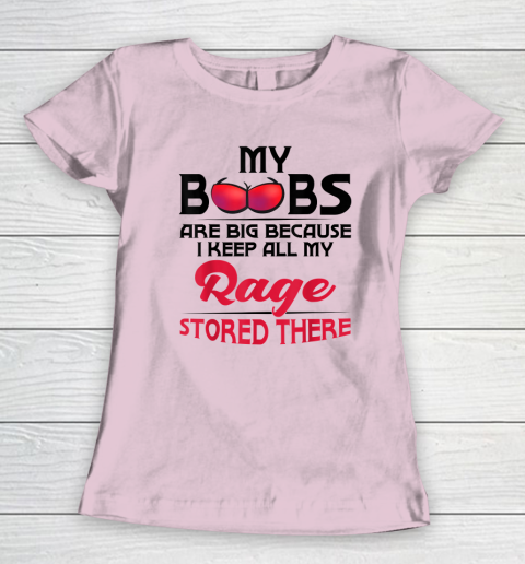 My Boobs Are Big Because I Keep All My Rage Stored There Funny Women's T-Shirt 5