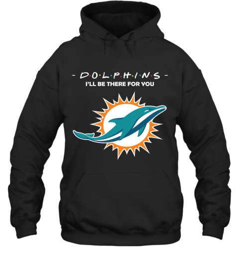I'll Be There For You Miami Dolphins FRIENDS Movie NFL Hoodie
