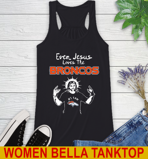 Denver Broncos NFL Football Even Jesus Loves The Broncos Shirt Racerback Tank