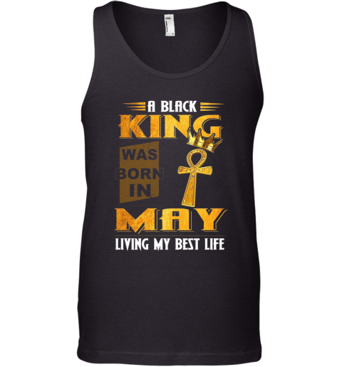 A Black King Was Born In May Living My Best Life Tank Top