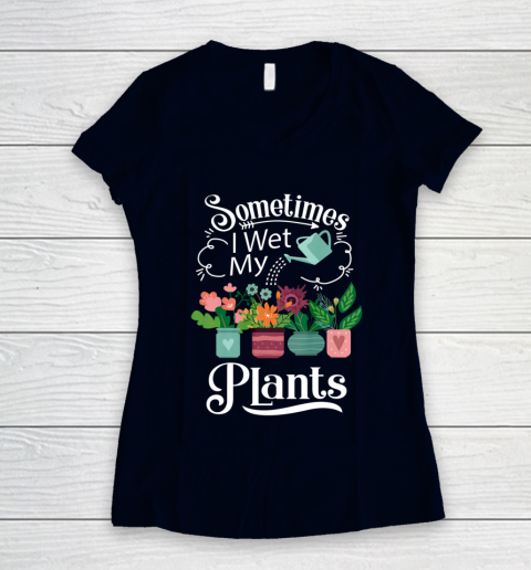 Sometimes I Wet My Plants T Shirt Funny Gardening Women's V-Neck T-Shirt 2