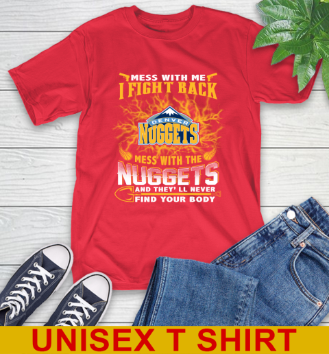 NBA Basketball Denver Nuggets Mess With Me I Fight Back Mess With My Team And They'll Never Find Your Body Shirt T-Shirt 12