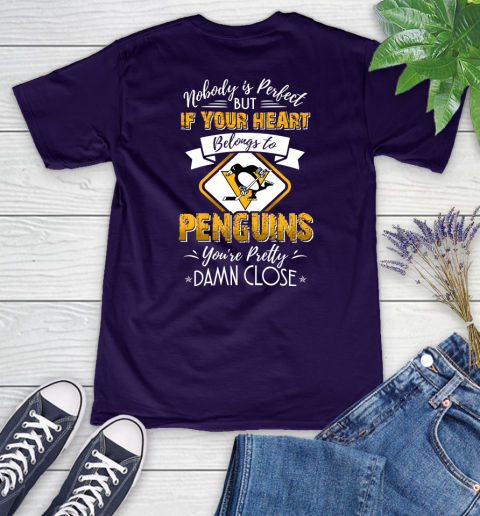 NHL Hockey Pittsburgh Penguins Nobody Is Perfect But If Your Heart Belongs To Penguins You're Pretty Damn Close Shirt Women's V-Neck T-Shirt 3