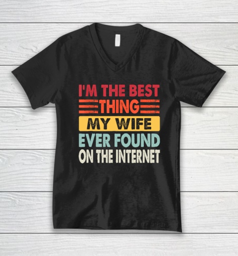 I'm The Best Thing My Wife Ever Found On The Internet Funny V-Neck T-Shirt