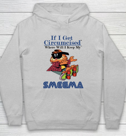 If I Get Circumcised When Will I Keep My Smegma Hoodie 4