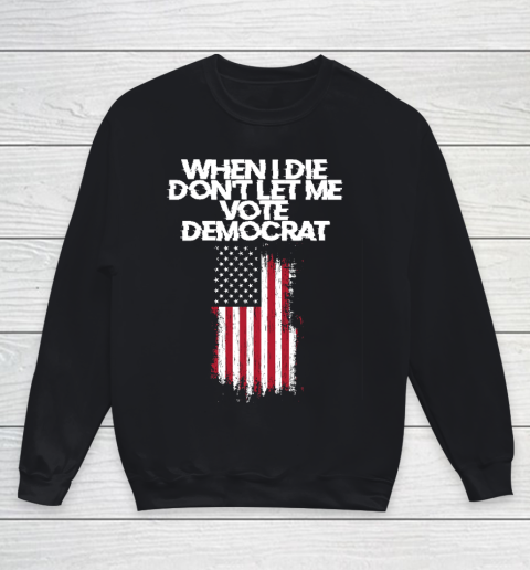 When I Die Don't Let Me Vote Democrat Funny Vote Democrat Youth Sweatshirt