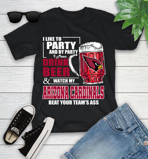 NFL I Like To Party And By Party I Mean Drink Beer and Watch My Arizona Cardinals Beat Your Team's Ass Football Youth T-Shirt