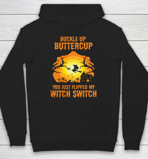Witch Buckle Up Buttercup You Just Flipped My Witch Switch Hoodie