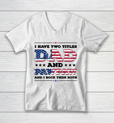 I Have Two Titles Dad And PawPaw Fathers Day 4th of July V-Neck T-Shirt
