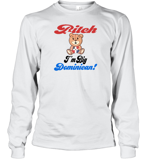 Sincerelyjanii Bitch I'm Big Dominican Long Sleeve T