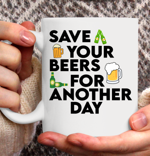 Beer Lover Funny Shirt Save Your Beers For Another Day Quote Ceramic Mug 11oz