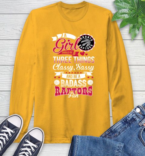 Toronto Raptors NBA A Girl Should Be Three Things Classy Sassy And A Be Badass Fan Long Sleeve T-Shirt 2