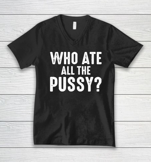 Who Ate All The Pussy Funny V-Neck T-Shirt
