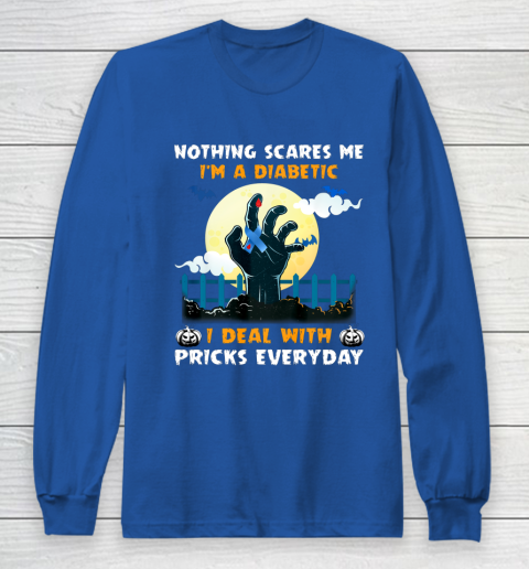 Nothing Scares Me I m A DIabetic I Deal With Pricks Everyday Long Sleeve T-Shirt 6