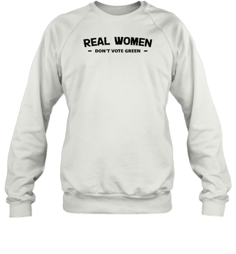 Real Women Don't Vote Green Sweatshirt