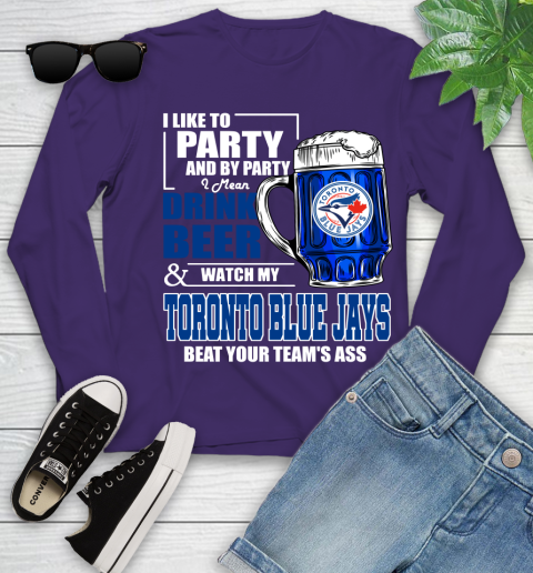 MLB I Like To Party And By Party I Mean Drink Beer And Watch My Toronto Blue Jays Beat Your Team's Ass Baseball Youth Long Sleeve 4