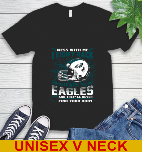 NFL Football Philadelphia Eagles Mess With Me I Fight Back Mess With My Team And They'll Never Find Your Body Shirt V-Neck T-Shirt