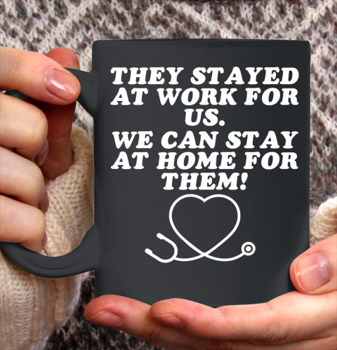 Nurse Shirt They Stayed At Work For Us We Can Stay At Home For Them Gift T Shirt Ceramic Mug 11oz