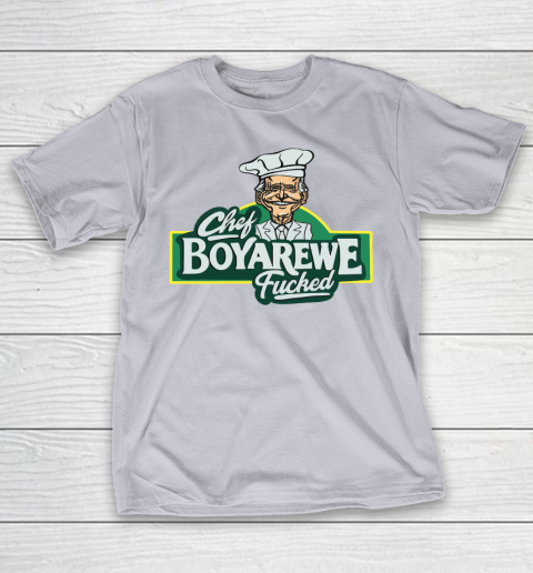 Chef Boyarewe Fucked T-Shirt