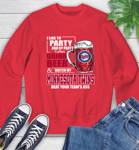 MLB I Like To Party And By Party I Mean Drink Beer And Watch My Minnesota Twins Beat Your Team's Ass Baseball Sweatshirt 10