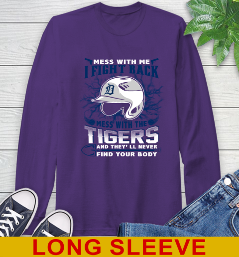 MLB Baseball Detroit Tigers Mess With Me I Fight Back Mess With My Team And They'll Never Find Your Body Shirt Long Sleeve T-Shirt 5