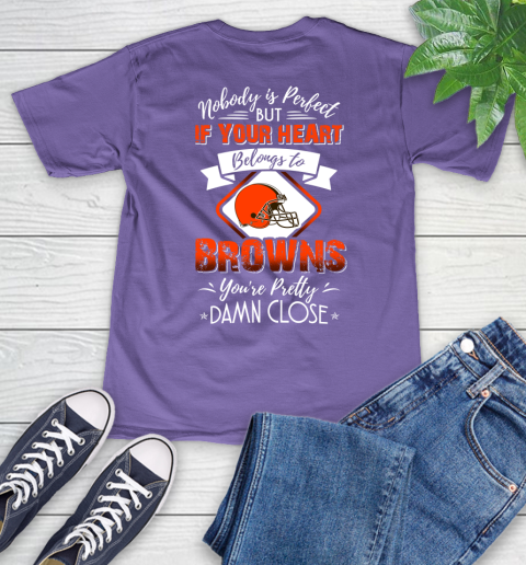 NFL Football Cleveland Browns Nobody Is Perfect But If Your Heart Belongs To Browns You're Pretty Damn Close Shirt V-Neck T-Shirt 8