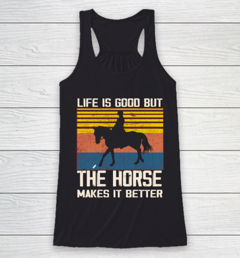 Life is good but The horse makes it better Racerback Tank