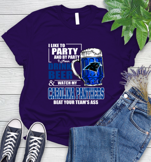 NFL I Like To Party And By Party I Mean Drink Beer and Watch My Carolina Panthers Beat Your Team's Ass Football Women's T-Shirt 4