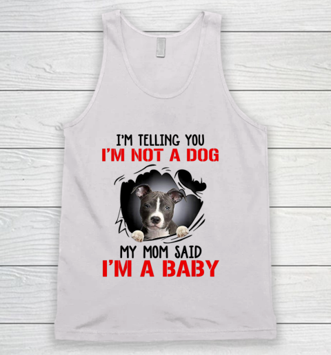 Dog Mom Shirt Pitbull I m Telling You I m Not A Dog My Mom Said I m A Baby Tank Top