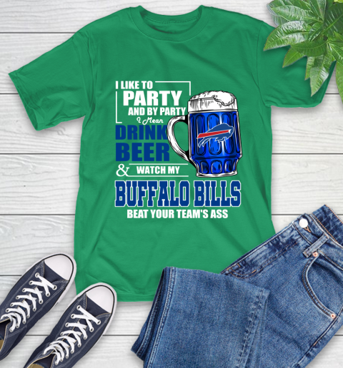 NFL I Like To Party And By Party I Mean Drink Beer and Watch My Buffalo Bills Beat Your Team's Ass Football T-Shirt 7