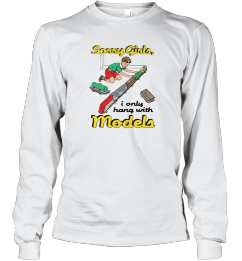 Sorry Girls I Only Hang With Models Long Sleeve T-Shirt