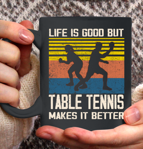 Life is good but Table tennis makes it better Ceramic Mug 11oz