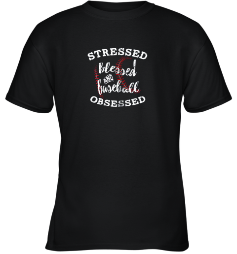 Stressed Blessed And Baseball Obsessed Shirt Funny Youth T-Shirt