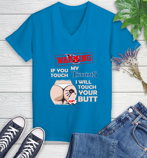 Tennessee Titans NFL Football Warning If You Touch My Team I Will Touch My Butt Women's V-Neck T-Shirt 7