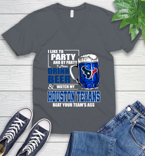 NFL I Like To Party And By Party I Mean Drink Beer and Watch My Houston Texans Beat Your Team's Ass Football V-Neck T-Shirt 4