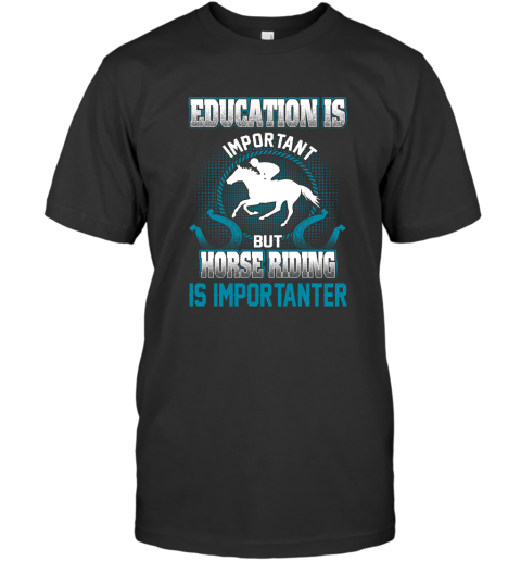Education Is Important But Horse Riding Is Importanter T-Shirt