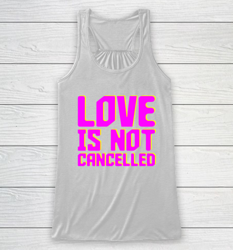 Love Is Not Cancelled Tee Racerback Tank